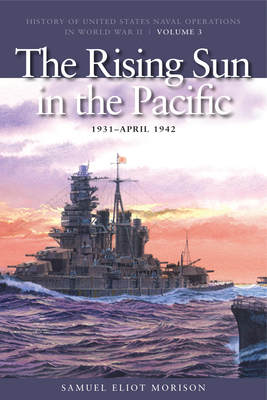 The Rising Sun in the Pacific, 1931 -  April 1943: History of United States Naval Operations in World War II, Volume 3 - Eliot Morison, Samuel