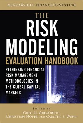 The Risk Modeling Evaluation Handbook: Rethinking Financial Risk Management Methodologies in the Global Capital Markets - Gregoriou, Greg N, and Hoppe, Christian, and Wehn, Carsten S