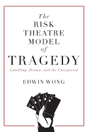 The Risk Theatre Model of Tragedy: Gambling, Drama, and the Unexpected