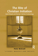 The Rite of Christian Initiation: Adult Rituals and Roman Catholic Ecclesiology