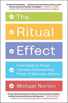 The Ritual Effect: From Habit to Ritual, Harness the Surprising Power of Everyday Actions - Norton, Michael, Dr.