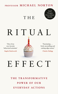 The Ritual Effect: The Transformative Power of Our Everyday Actions - Norton, Michael