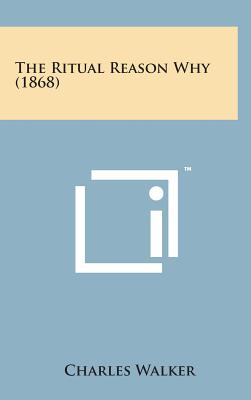 The Ritual Reason Why (1868) - Walker, Charles, Cap. (Editor)