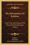 The Ritusamhara of Kalidasa: With the Commentary, the Chandrika, of Manirama (1867)