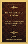 The Ritusamhara Of Kalidasa: With The Commentary, The Chandrika, Of Manirama (1867)