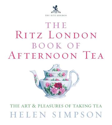 The Ritz London Book Of Afternoon Tea: The Art and Pleasures of Taking Tea - Simpson, Helen