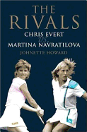 The Rivals: Chris Evert Vs. Martina Navratilova: Their Epic Duels and Extraordinary Friendship - Howard, Johnette