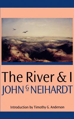 The River and I - Neihardt, John G, and Anderson, Tim (Introduction by)