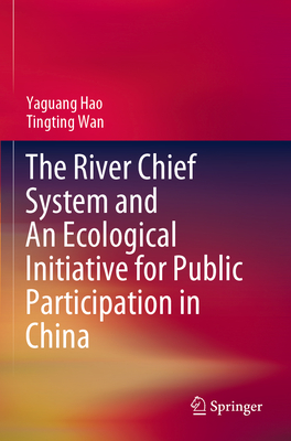 The River Chief System and An Ecological Initiative for Public Participation in China - Hao, Yaguang, and Wan, Tingting