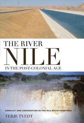 The River Nile in the Post-Colonial Age: Conflict and Cooperation Among the Nile Basin Countries - Tvedt, Terje