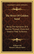 The River of Golden Sand; Being the Narrative of a Journey Through China and Eastern Tibet to Burmah