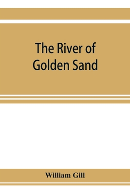 The river of golden sand: being the narrative of a journey through China and eastern Tibet to Burmah - Gill, William