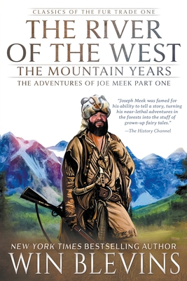 The River of the West, The Mountain Years: The Adventures of Joe Meek Part One (A Mountain Man Narrative) - Blevins, Win