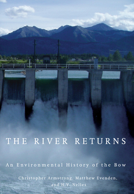 The River Returns: An Environmental History of the Bow - Armstrong, Christopher, Rev., and Evenden, Matthew, and Nelles, H V