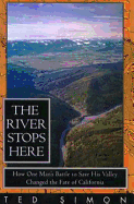 The River Stops Here: How One Man's Battle to: Save His Valley Changed the Fate of California - Simon, Ted