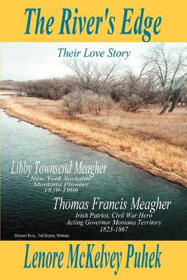 The River's Edge: Libby Townsend Meagher and Thomas Francis Meagher Their Love Story - Puhek, Lenore McKelvey