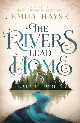 The Rivers Lead Home and Other Stories - Hayse, Emily