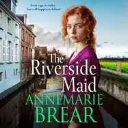 The Riverside Maid: The BRAND NEW instalment in the heartfelt saga series from AnneMarie Brear for 2025