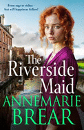 The Riverside Maid: The BRAND NEW instalment in the heartfelt saga series from AnneMarie Brear for 2025