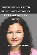 The Riveting Truth Behind Gypsy Rose's Extraordinary Story
