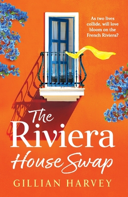 The Riviera House Swap: The uplifting, sun-drenched getaway romance from BESTSELLING AUTHOR Gillian Harvey - Harvey, Gillian