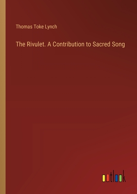 The Rivulet. A Contribution to Sacred Song - Lynch, Thomas Toke