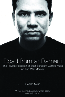 The Road from AR Ramadi: The Private Rebellion of Staff Sergeant Meja: An Iraq War Memoir - Meja, Camilo, and Hedges, Chris (Foreword by)