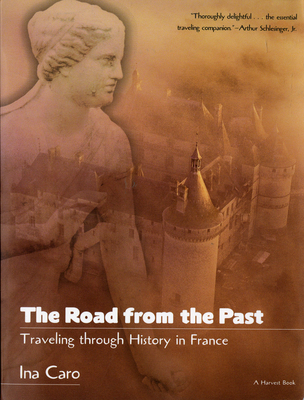 The Road from the Past: Traveling Through History in France - Caro, Ina