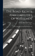 The Road Rights And Liabilities Of Wheelmen: With Table Of Contents And List Of Cases