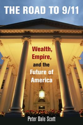 The Road to 9/11: Wealth, Empire, and the Future of America - Scott, Peter Dale