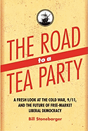 The Road to a Tea Party: A Fresh Look at the Cold War, 9/11, and the Future of Free-Market Liberal Democracy