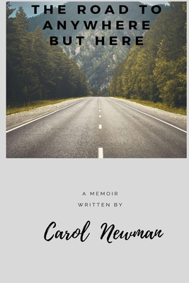 The Road to Anywhere But Here - Newman, Carol