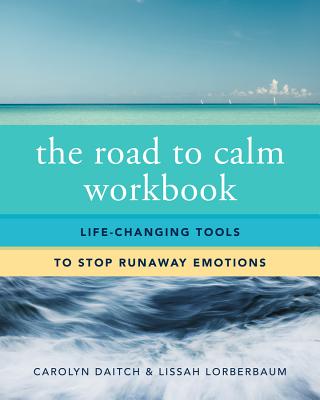 The Road to Calm Workbook: Life-Changing Tools to Stop Runaway Emotions - Daitch, Carolyn, PH.D., and Lorberbaum, Lissah, Ma