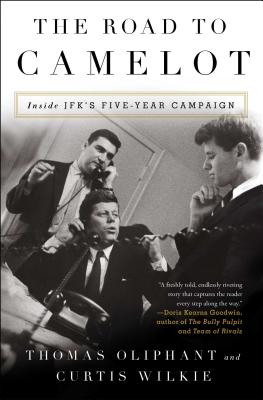 The Road to Camelot: Inside JFK's Five-Year Campaign - Oliphant, Thomas, and Wilkie, Curtis