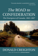 The Road to Confederation:: The Emergence of Canada, 1863-1867 (Reissue)