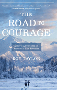 The Road to Courage: A Boy's Adventures on America's Last Frontier