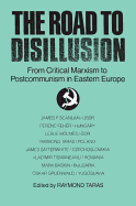 The Road to Disillusion: From Critical Marxism to Post-communism in Eastern Europe: From Critical Marxism to Post-communism in Eastern Europe