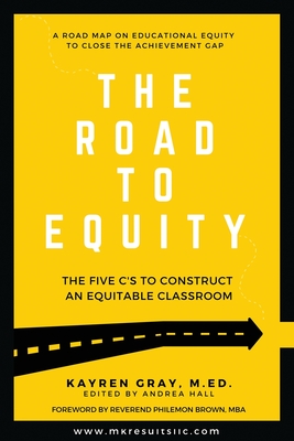 The Road To Equity: The Five C's to Construct an Equitable Classroom - Gray, Kayren, and Andrea, Hall (Editor)