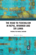 The Road to Federalism in Nepal, Myanmar and Sri Lanka: Finding the Middle Ground