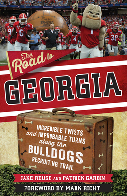 The Road to Georgia: Incredible Twists and Improbable Turns Along the Georgia Bulldogs Recruiting Trail - Reuse, Jake, and Garbin, Patrick