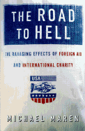 The Road to Hell: The Ravaging Effects of Foreign Aid and International Charity