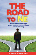 The Road to Ne: A Remarkable Little Tale about Getting What You Want by Giving Up Just One Little Thing.