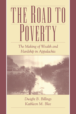 The Road to Poverty: The Making of Wealth and Hardship in Appalachia - Blee, Kathleen M, and Billings, Dwight B