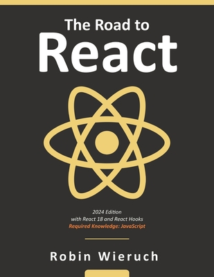 The Road to React: Your journey to master plain yet pragmatic React.js - Wieruch, Robin