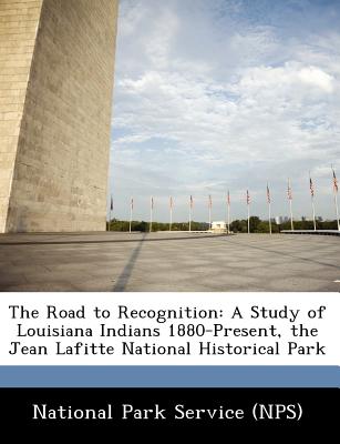 The Road to Recognition: A Study of Louisiana Indians 1880-Present, the Jean Lafitte National Historical Park - National Park Service (Nps) (Creator)