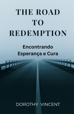 The Road to Redemption: Encontrando Esperana e Cura - Vincent, Dorothy