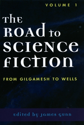 The Road to Science Fiction: From Gilgamesh to Wells - Gunn, James, Col. (Editor)