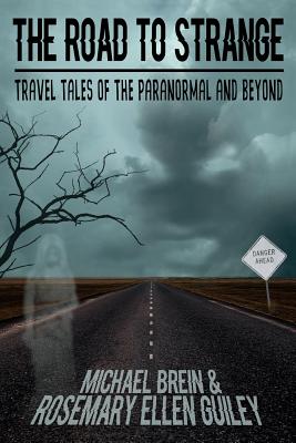 The Road to Strange: Travel Tales of the Paranormal and Beyond - Guiley, Rosemary Ellen, and Brein, Michael