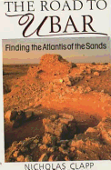 The Road to Ubar: Finding the Atlantis of the Sands