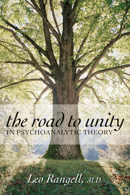 The Road to Unity in Psychoanalytic Theory - Rangell, Leo, Dr.